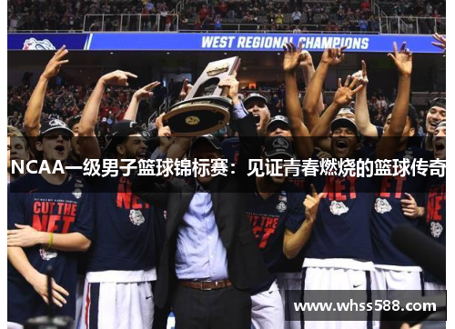 NCAA一级男子篮球锦标赛：见证青春燃烧的篮球传奇
