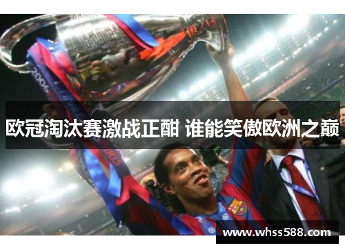 欧冠淘汰赛激战正酣 谁能笑傲欧洲之巅