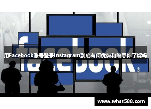 用Facebook账号登录Instagram到底有何优势和隐患你了解吗
