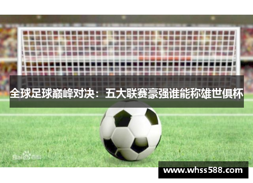 全球足球巅峰对决：五大联赛豪强谁能称雄世俱杯