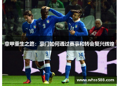 意甲重生之路：豪门如何通过赛事和转会复兴辉煌