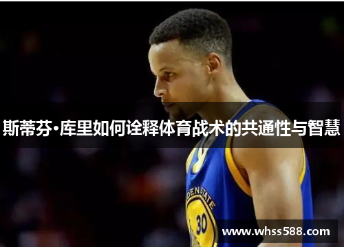 斯蒂芬·库里如何诠释体育战术的共通性与智慧