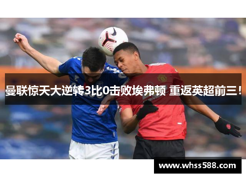 曼联惊天大逆转3比0击败埃弗顿 重返英超前三！