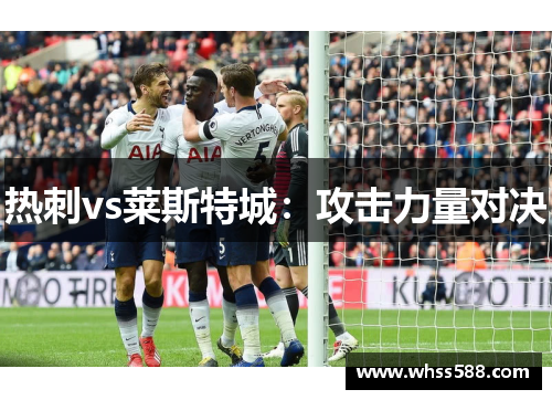 热刺vs莱斯特城：攻击力量对决